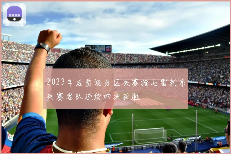 2023年后首场分区决赛抢七雷刺系列赛客队连续四次获胜
