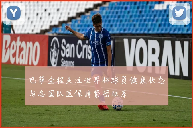 巴萨全程关注世界杯球员健康状态与各国队医保持紧密联系